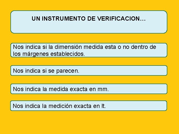 UN INSTRUMENTO DE VERIFICACION… Nos indica si la dimensión medida esta o no dentro
