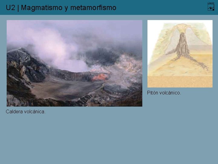 U 2 | Magmatismo y metamorfismo Pitón volcánico. Caldera volcánica. 