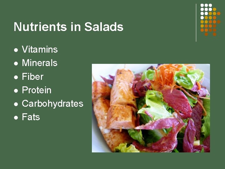 Nutrients in Salads l l l Vitamins Minerals Fiber Protein Carbohydrates Fats 
