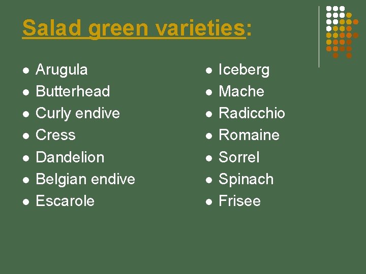 Salad green varieties: l l l l Arugula Butterhead Curly endive Cress Dandelion Belgian