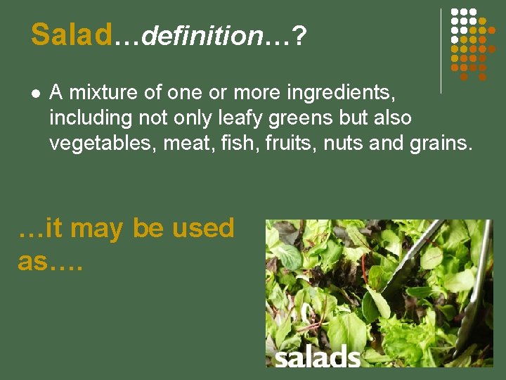 Salad…definition…? l A mixture of one or more ingredients, including not only leafy greens