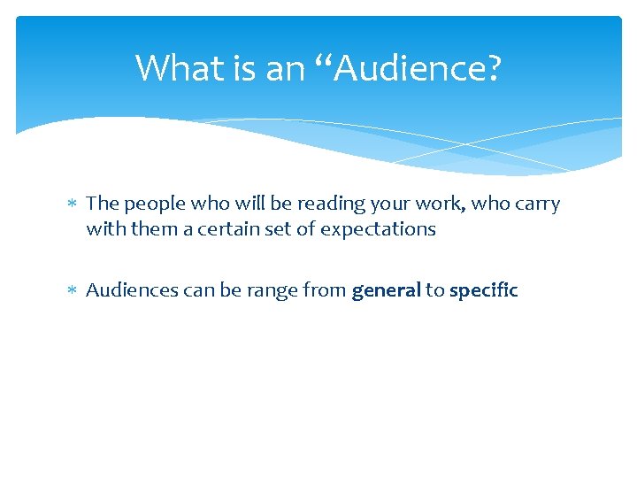 What is an “Audience? The people who will be reading your work, who carry