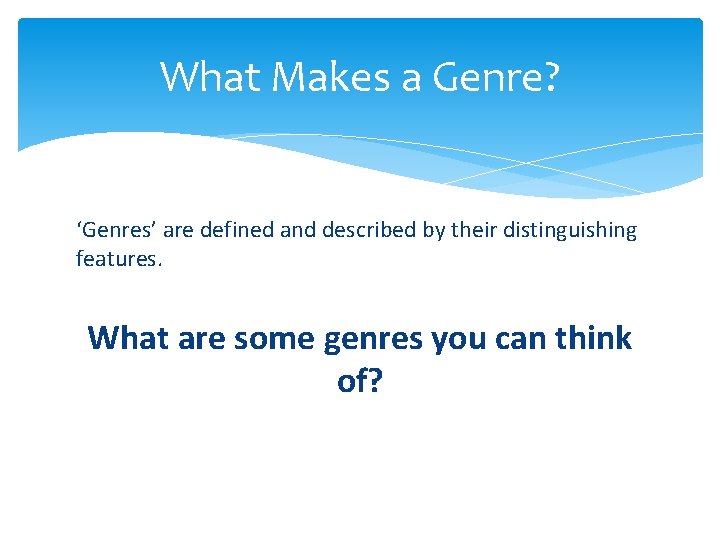 What Makes a Genre? ‘Genres’ are defined and described by their distinguishing features. What