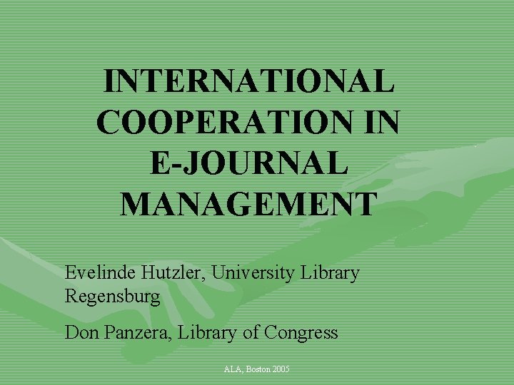 INTERNATIONAL COOPERATION IN E-JOURNAL MANAGEMENT Evelinde Hutzler, University Library Regensburg Don Panzera, Library of