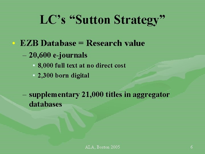 LC’s “Sutton Strategy” • EZB Database = Research value – 20, 600 e-journals •