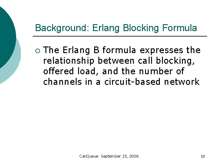 Background: Erlang Blocking Formula ¡ The Erlang B formula expresses the relationship between call