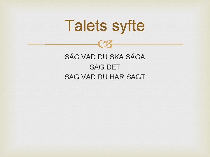 Talets syfte SÄG VAD DU SKA SÄG DET SÄG VAD DU HAR SAGT 