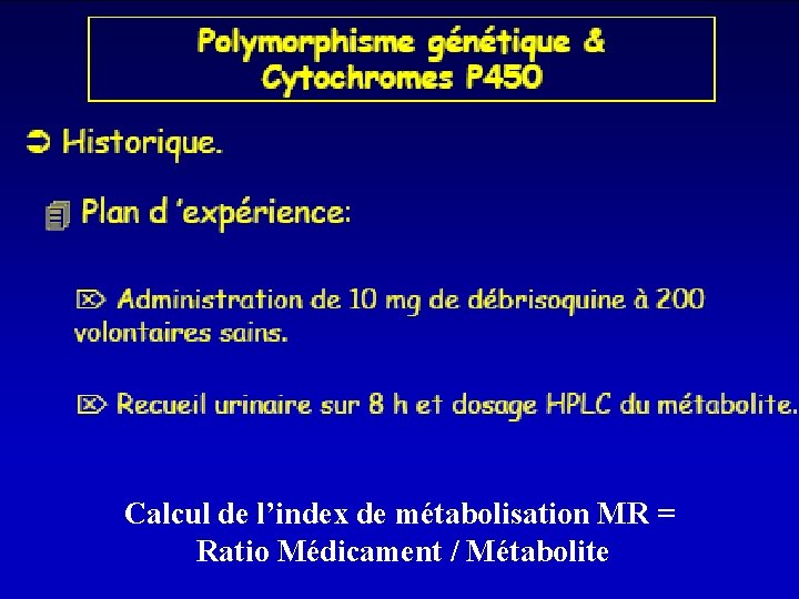 Calcul de l’index de métabolisation Ultra rapides MR = Ratio Médicament / Métabolite 