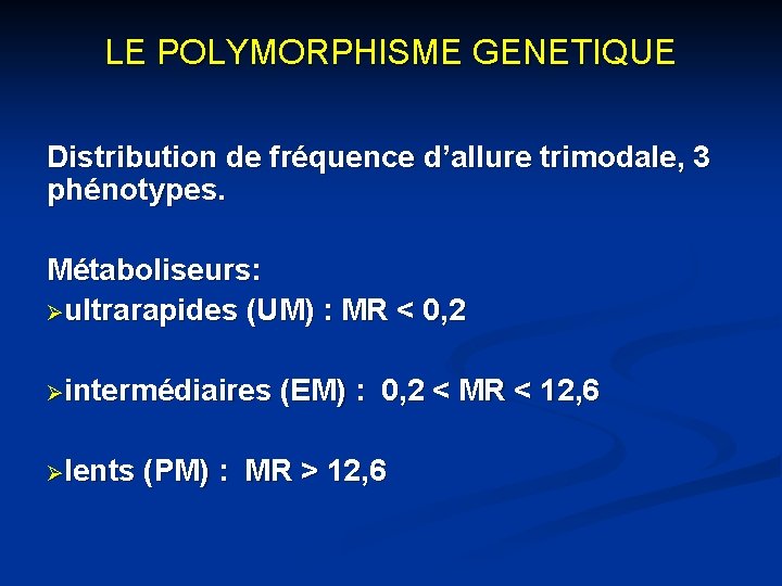 LE POLYMORPHISME GENETIQUE Distribution de fréquence d’allure trimodale, 3 phénotypes. Métaboliseurs: Øultrarapides (UM) :