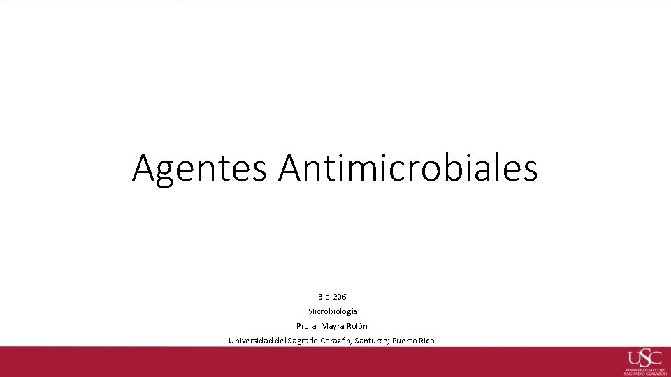 Agentes Antimicrobiales Bio-206 Microbiología Profa. Mayra Rolón Universidad del Sagrado Corazón, Santurce; Puerto Rico