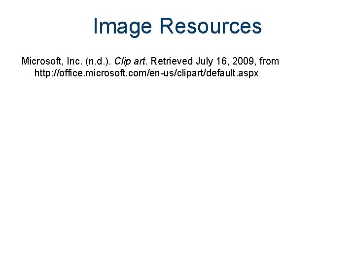 Image Resources Microsoft, Inc. (n. d. ). Clip art. Retrieved July 16, 2009, from