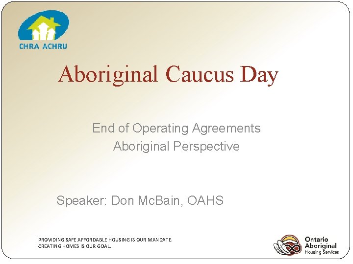 Aboriginal Caucus Day End of Operating Agreements Aboriginal Perspective Speaker: Don Mc. Bain, OAHS