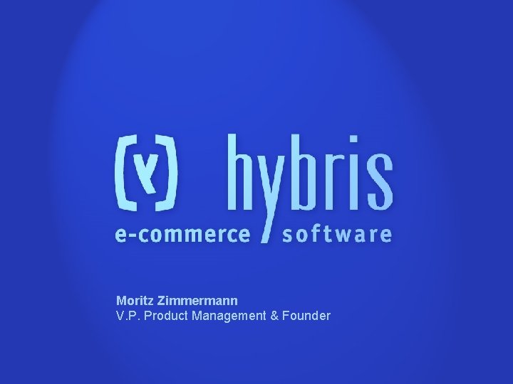 Moritz Zimmermann V. P. Product Management & Founder hybris AG • 1 