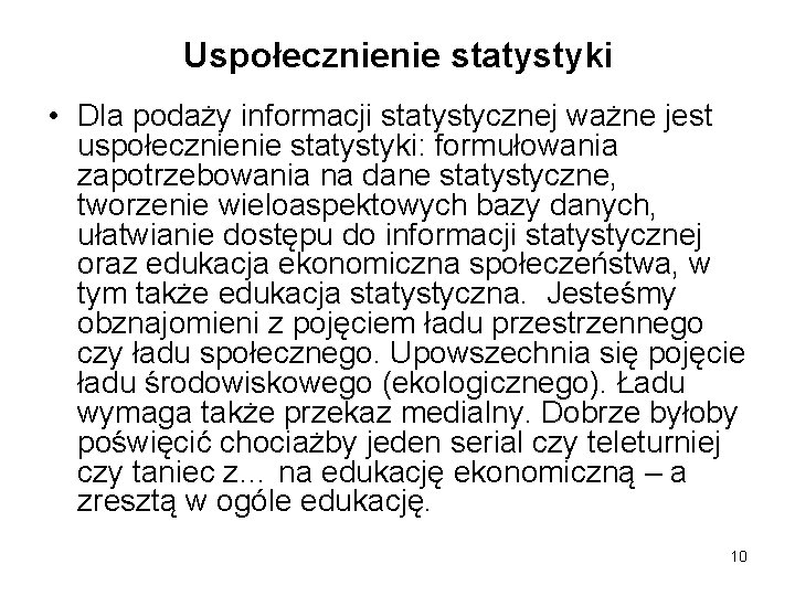 Uspołecznienie statystyki • Dla podaży informacji statystycznej ważne jest uspołecznienie statystyki: formułowania zapotrzebowania na