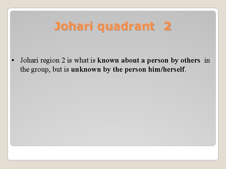 Johari quadrant 2 • Johari region 2 is what is known about a person