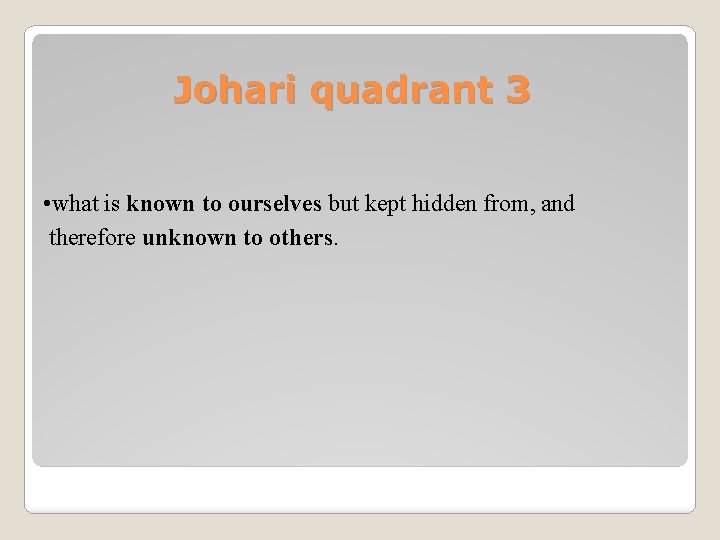 Johari quadrant 3 • what is known to ourselves but kept hidden from, and