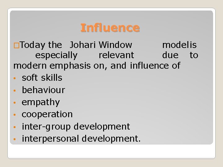 Influence �Today the Johari Window model is especially relevant due to modern emphasis on,