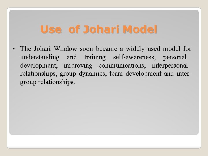 Use of Johari Model • The Johari Window soon became a widely used model