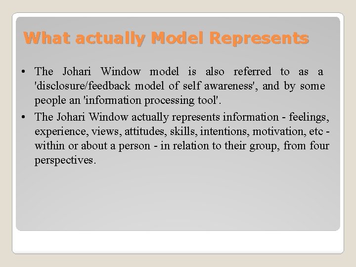What actually Model Represents • The Johari Window model is also referred to as