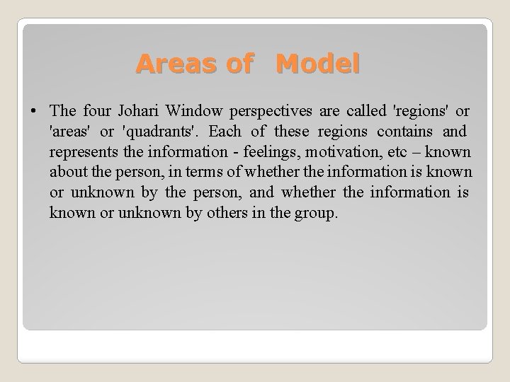 Areas of Model • The four Johari Window perspectives are called 'regions' or 'areas'