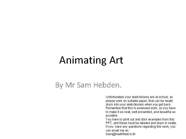 Animating Art By Mr Sam Hebden. Unfortunately your sketchbooks are at school, so please