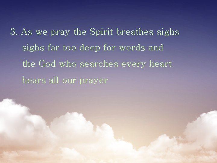 3. As we pray the Spirit breathes sighs far too deep for words and