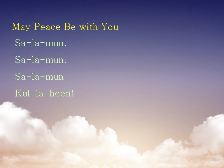 May Peace Be with You Sa-la-mun, Sa-la-mun Kul-la-heen! 