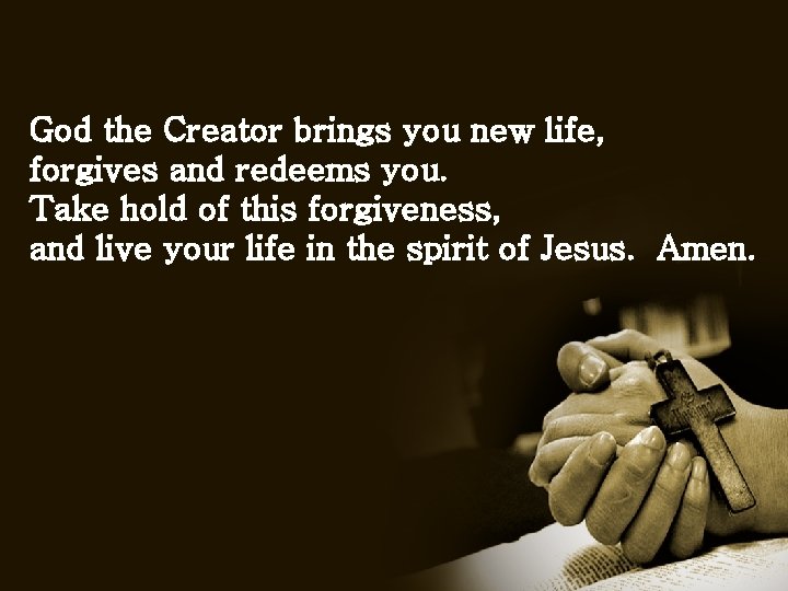 God the Creator brings you new life, forgives and redeems you. Take hold of