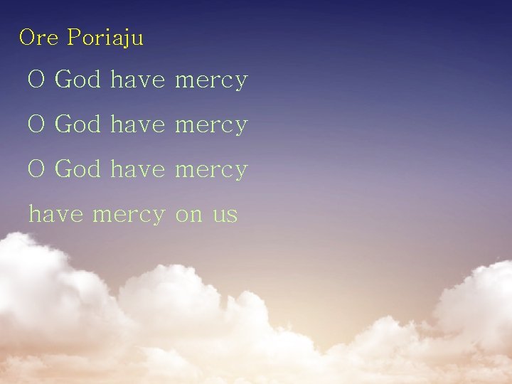 Ore Poriaju O God have mercy on us 