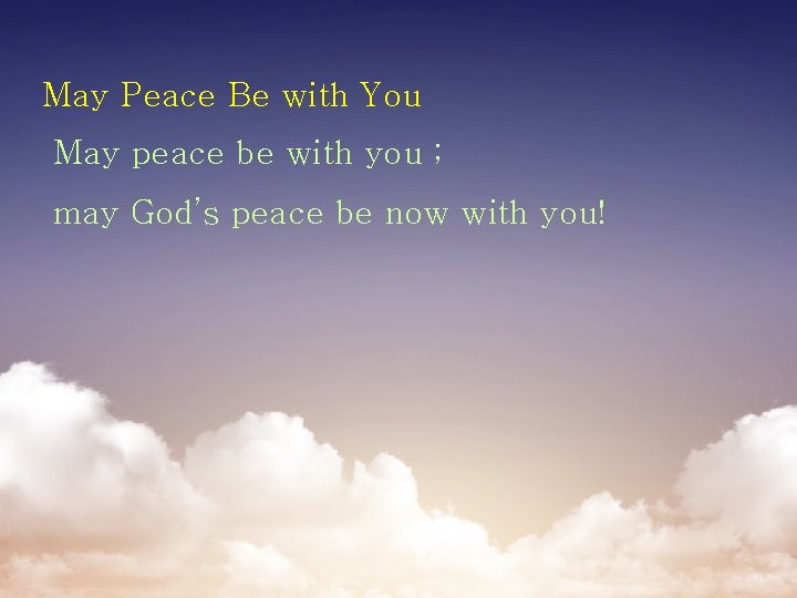 May Peace Be with You May peace be with you ; may God’s peace