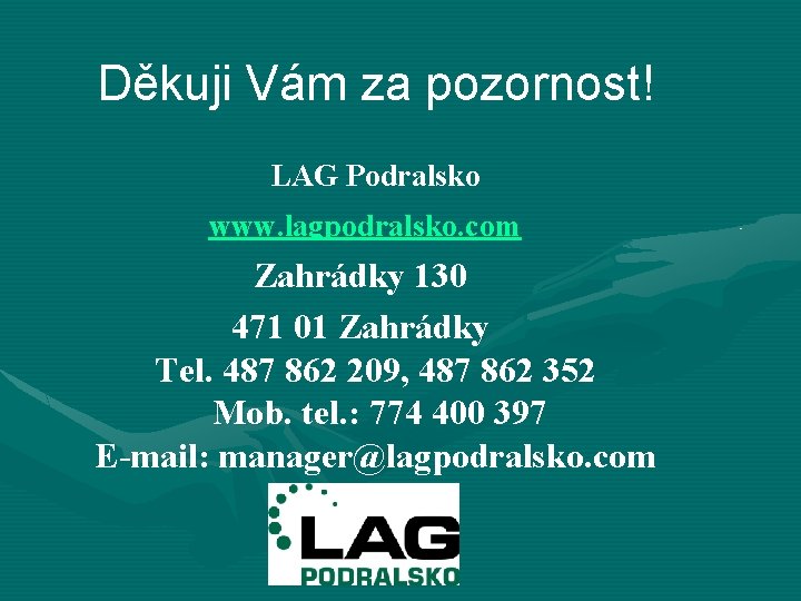 Děkuji Vám za pozornost! LAG Podralsko www. lagpodralsko. com Zahrádky 130 471 01 Zahrádky