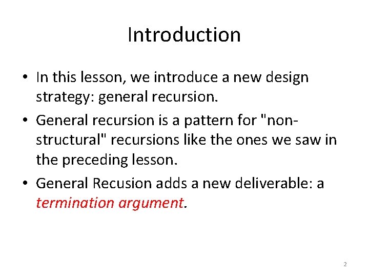 Introduction • In this lesson, we introduce a new design strategy: general recursion. •