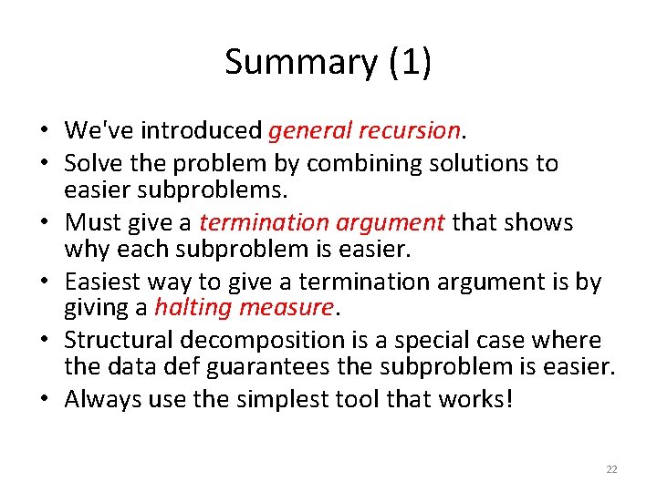 Summary (1) • We've introduced general recursion. • Solve the problem by combining solutions