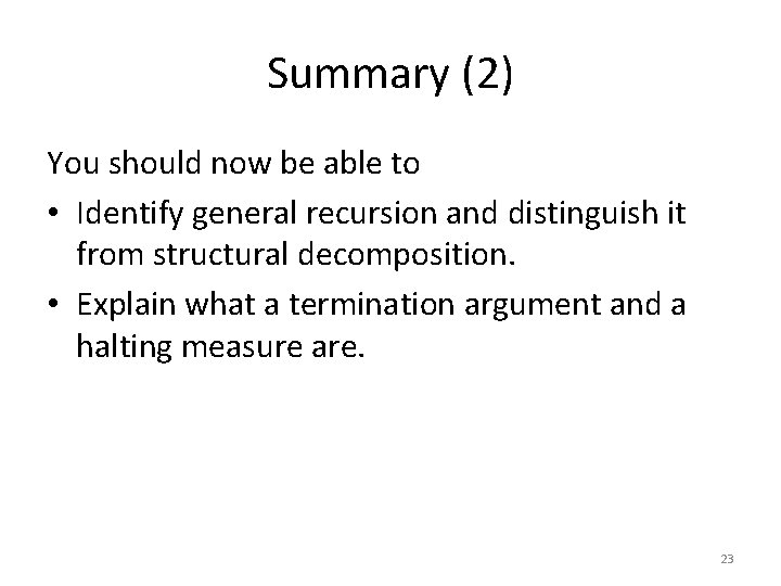 Summary (2) You should now be able to • Identify general recursion and distinguish