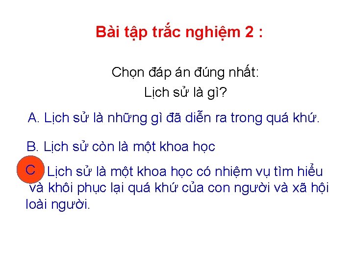 Bài tập trắc nghiệm 2 : Chọn đáp án đúng nhất: Lịch sử là