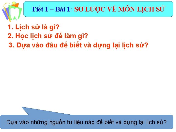 Tiết 1 – Bài 1: SƠ LƯỢC VỀ MÔN LỊCH SỬ 1. Lịch sử