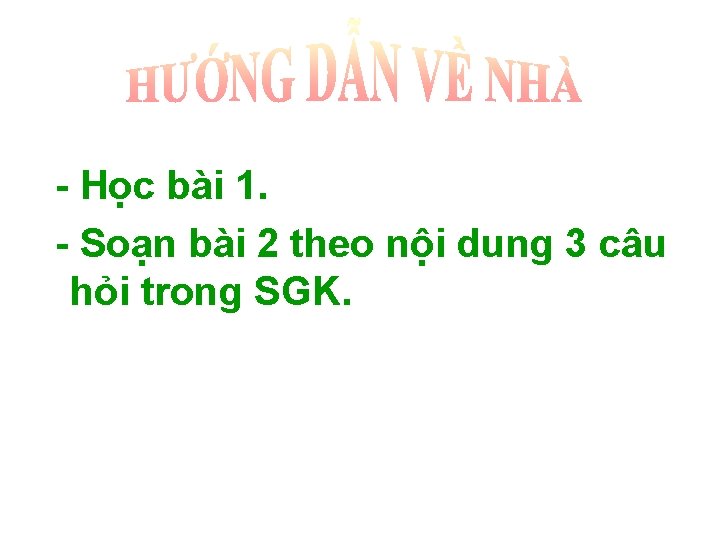 - Học bài 1. - Soạn bài 2 theo nội dung 3 câu hỏi