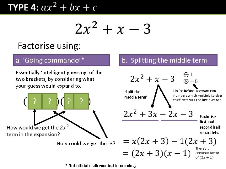 Factorise using: a. ‘Going commando’* b. Splitting the middle term Essentially ‘intelligent guessing’ of