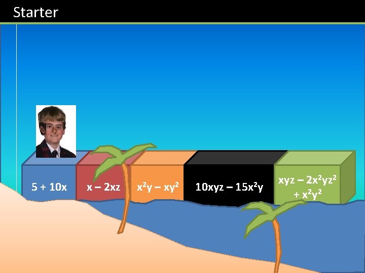 Starter 5 + 10 x x – 2 xz x 2 y – xy