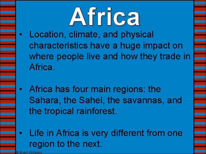 Africa • Location, climate, and physical characteristics have a huge impact on where people
