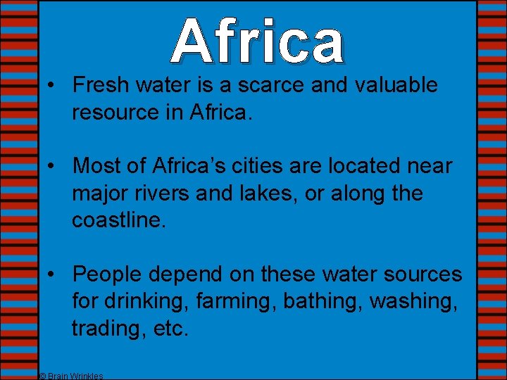 Africa • Fresh water is a scarce and valuable resource in Africa. • Most