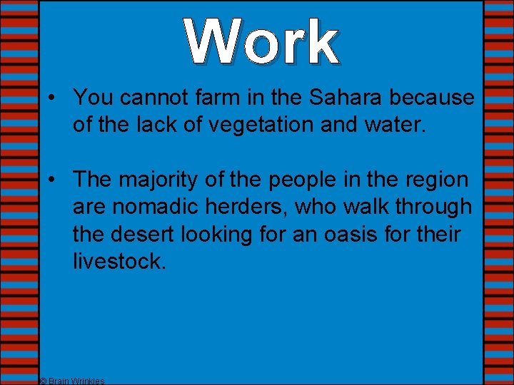 Work • You cannot farm in the Sahara because of the lack of vegetation