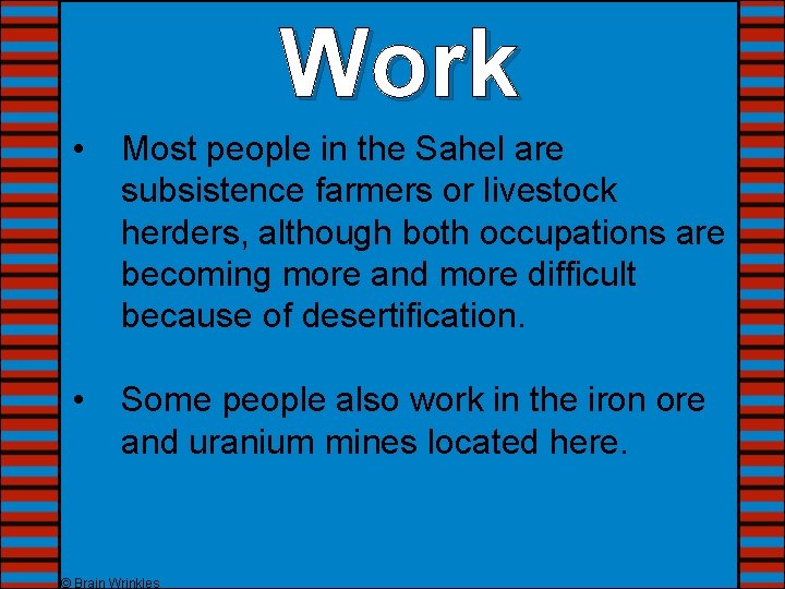 Work • Most people in the Sahel are subsistence farmers or livestock herders, although