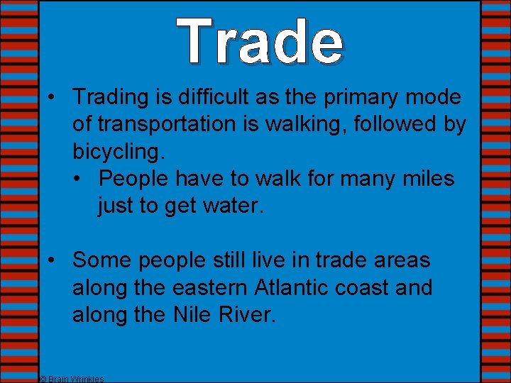 Trade • Trading is difficult as the primary mode of transportation is walking, followed