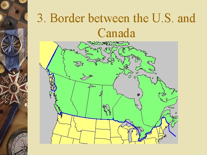 3. Border between the U. S. and Canada 