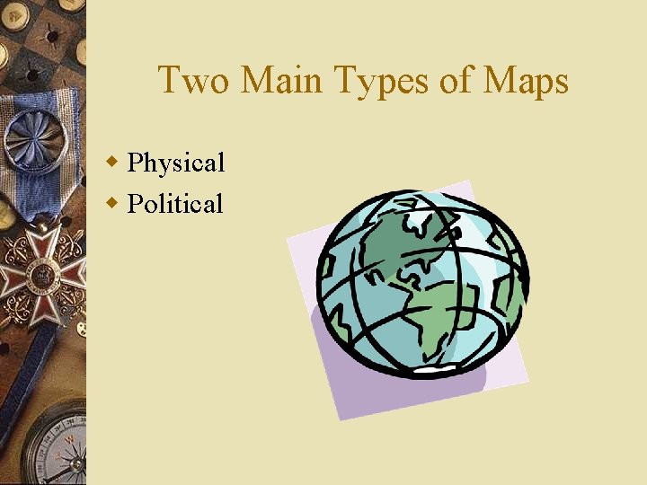 Two Main Types of Maps w Physical w Political 