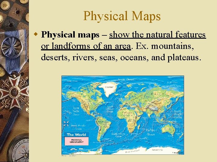 Physical Maps w Physical maps – show the natural features or landforms of an