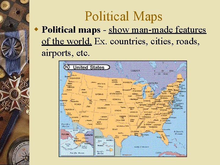 Political Maps w Political maps - show man-made features of the world. Ex. countries,