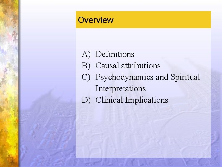 Overview A) Definitions B) Causal attributions C) Psychodynamics and Spiritual Interpretations D) Clinical Implications