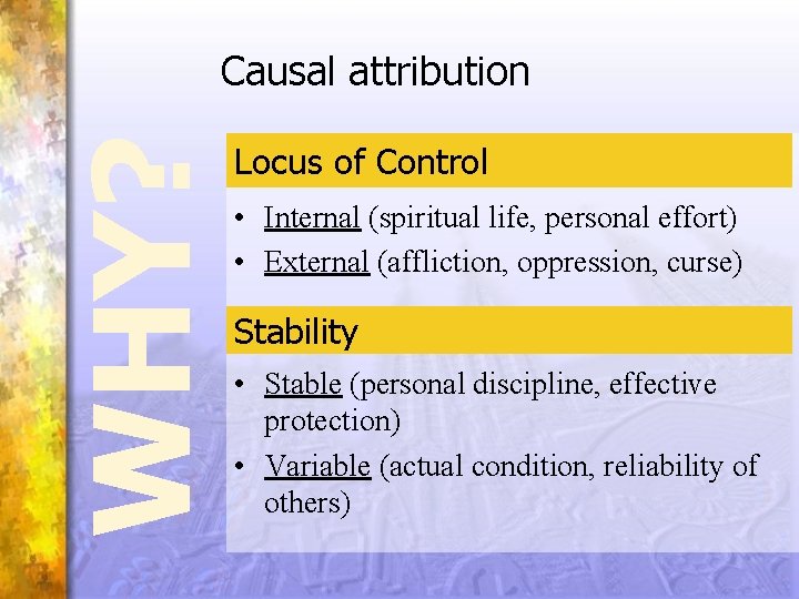 WHY? Causal attribution Locus of Control • Internal (spiritual life, personal effort) • External